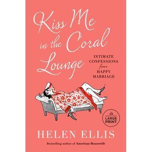Kiss Me in the Coral Lounge: Intimate Confessions from a Happy Marriage -- Helen